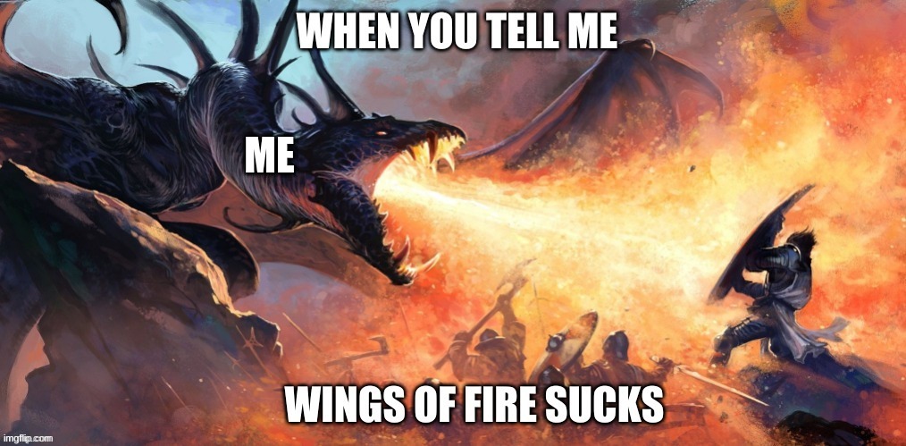 You Shall Die If You Say WoF Suck | ME | image tagged in wings of fire,so true | made w/ Imgflip meme maker