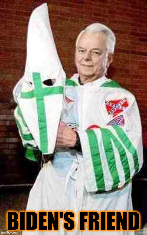 robert byrd kkk | BIDEN'S FRIEND | image tagged in robert byrd kkk | made w/ Imgflip meme maker