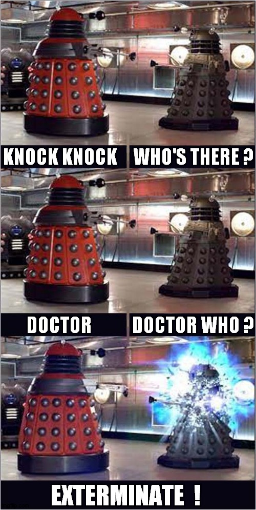 Dalek Humour ! | image tagged in dalek,knock knock,dr who | made w/ Imgflip meme maker