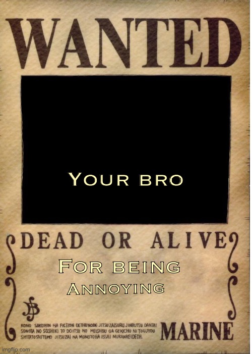 One piece wanted poster template | For being Annoying Your bro | image tagged in one piece wanted poster template | made w/ Imgflip meme maker