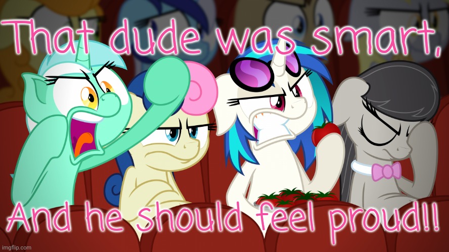 You should feel bad (MLP Version) | That dude was smart, And he should feel proud!! | image tagged in you should feel bad mlp version | made w/ Imgflip meme maker