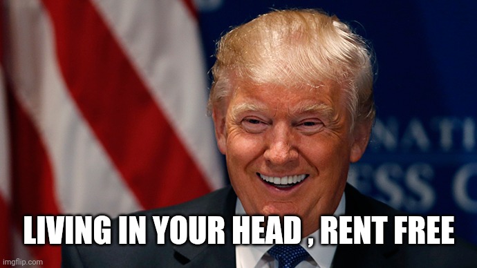 Laughing Donald Trump | LIVING IN YOUR HEAD , RENT FREE | image tagged in laughing donald trump | made w/ Imgflip meme maker