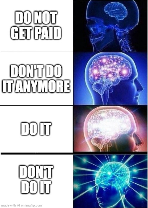 ... i'm confused | DO NOT GET PAID; DON'T DO IT ANYMORE; DO IT; DON'T DO IT | image tagged in memes,expanding brain,ai meme | made w/ Imgflip meme maker