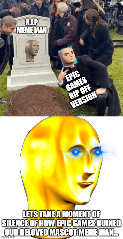 R.I.P MEME MAN; EPIC GAMES RIP OFF VERSION; LETS TAKE A MOMENT OF SILENCE OF HOW EPIC GAMES RUINED OUR BELOVED MASCOT MEME MAN... | image tagged in grant gustin over grave,meme man,death,fortnite | made w/ Imgflip meme maker