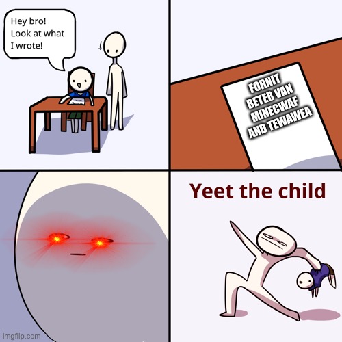Yeet the child | FORNIT BETER VAN MINECWAF AND TEWAWEA | image tagged in yeet the child | made w/ Imgflip meme maker
