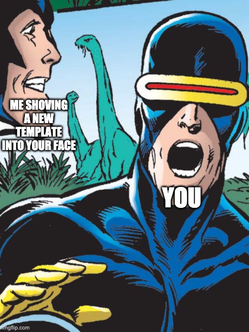 Over enthusiastic angel | ME SHOVING A NEW TEMPLATE INTO YOUR FACE; YOU | image tagged in over enthusiastic angel | made w/ Imgflip meme maker
