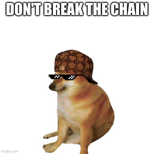 Don't break the chain | DON'T BREAK THE CHAIN | made w/ Imgflip meme maker