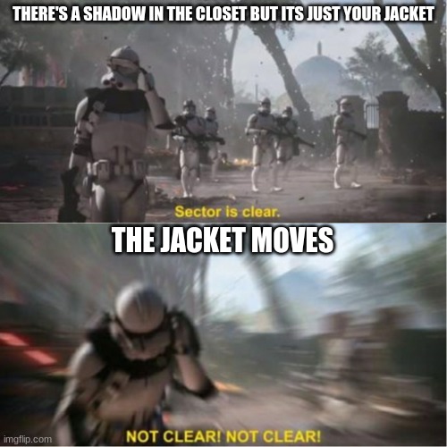 Sector is clear blur | THERE'S A SHADOW IN THE CLOSET BUT ITS JUST YOUR JACKET; THE JACKET MOVES | image tagged in sector is clear blur | made w/ Imgflip meme maker