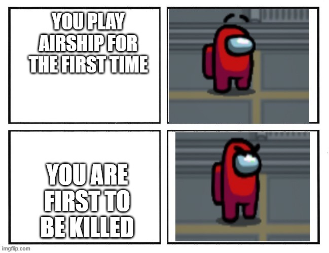 this was my first airship game | YOU PLAY AIRSHIP FOR THE FIRST TIME; YOU ARE FIRST TO BE KILLED | image tagged in among us angry eyebrows | made w/ Imgflip meme maker