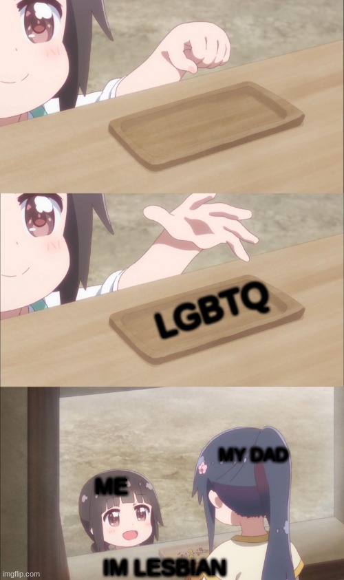:> | LGBTQ; MY DAD; ME; IM LESBIAN | image tagged in yuu buys a cookie | made w/ Imgflip meme maker