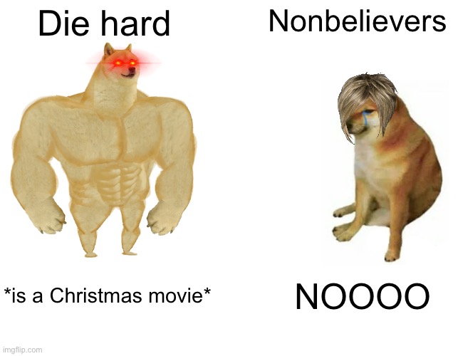 Buff Doge vs. Cheems Meme | Die hard Nonbelievers *is a Christmas movie* NOOOO | image tagged in memes,buff doge vs cheems | made w/ Imgflip meme maker