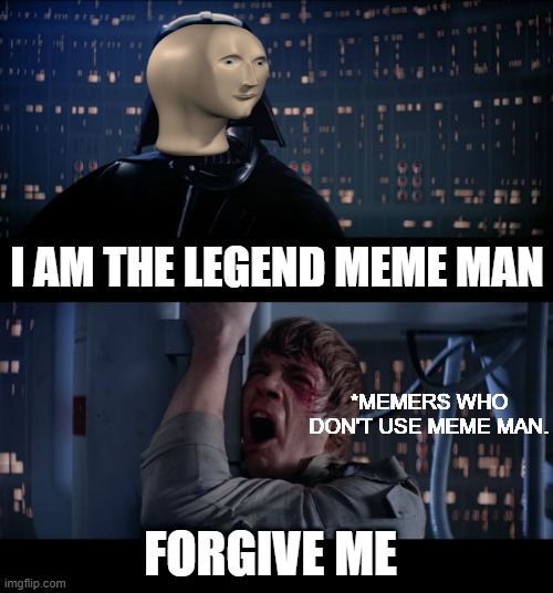 Star Wars No | I AM THE LEGEND MEME MAN; *MEMERS WHO DON'T USE MEME MAN. FORGIVE ME | image tagged in memes,star wars no | made w/ Imgflip meme maker