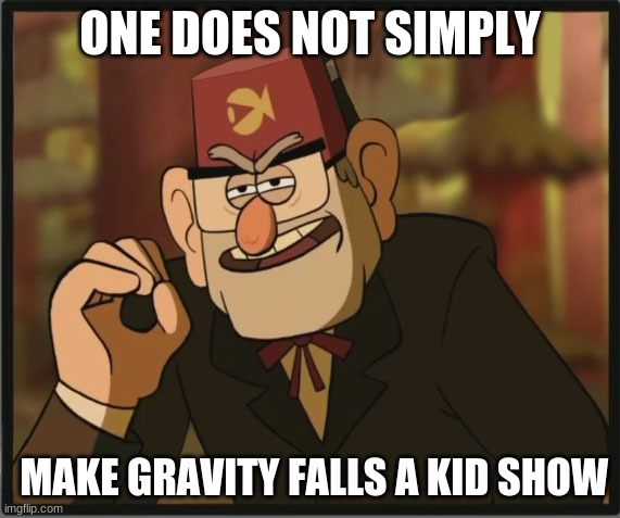 One Does Not Simply: Gravity Falls Version | ONE DOES NOT SIMPLY MAKE GRAVITY FALLS A KID SHOW | image tagged in one does not simply gravity falls version | made w/ Imgflip meme maker