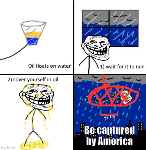 America loves oil.... | Be captured by America | image tagged in cover yourself in oil | made w/ Imgflip meme maker