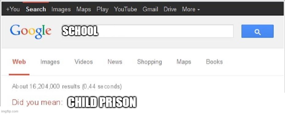 Did You Mean...? | SCHOOL; CHILD PRISON | image tagged in did you mean | made w/ Imgflip meme maker