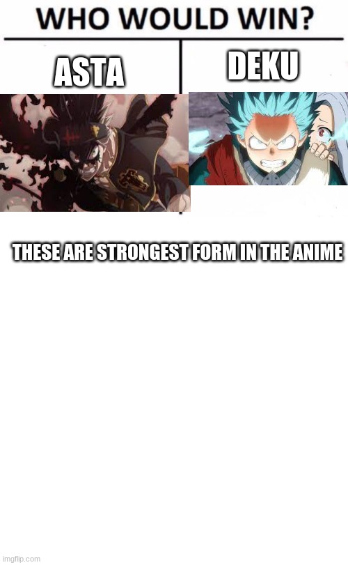 im team asta | DEKU; ASTA; THESE ARE STRONGEST FORM IN THE ANIME | image tagged in memes,who would win,blank transparent square | made w/ Imgflip meme maker