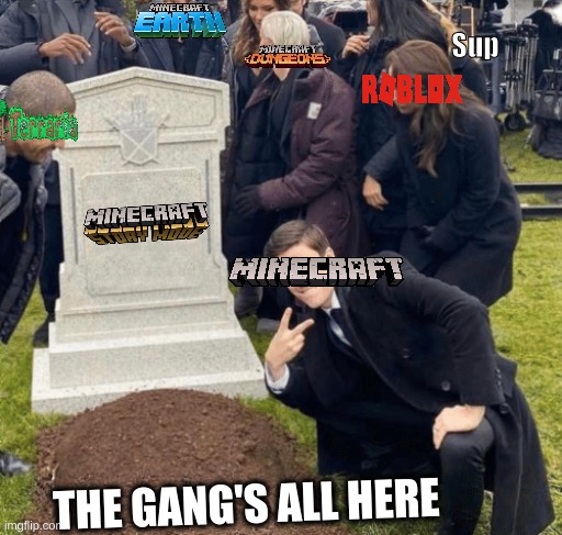 R.I.P. MC Story Mode | Sup; THE GANG'S ALL HERE | image tagged in grant gustin over grave | made w/ Imgflip meme maker