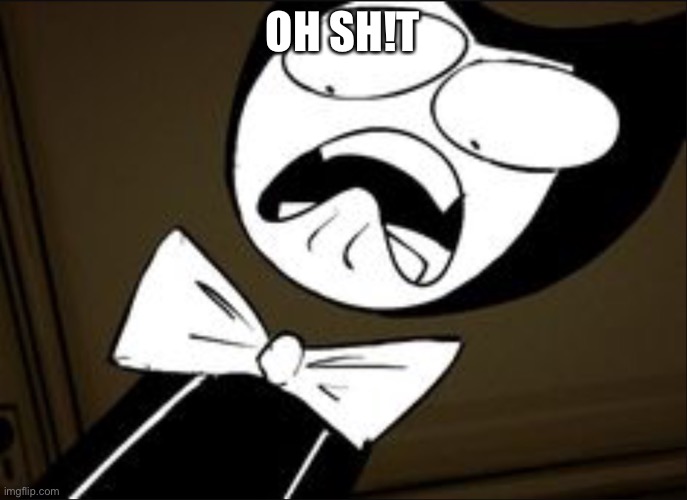SHOCKED BENDY | OH SH!T | image tagged in shocked bendy | made w/ Imgflip meme maker