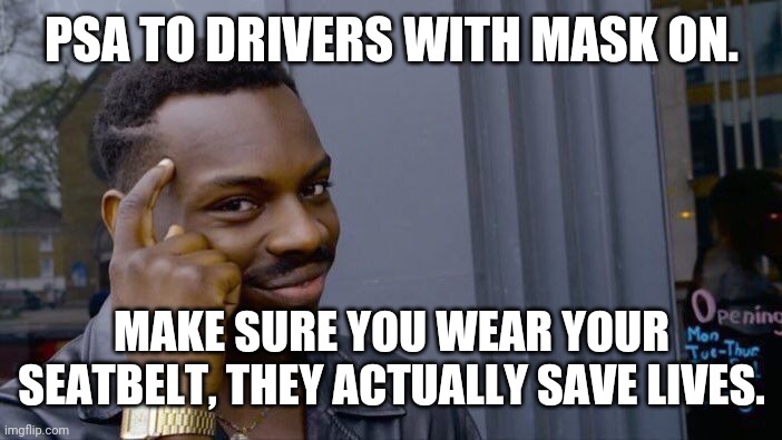 Roll Safe Think About It Meme | PSA TO DRIVERS WITH MASK ON. MAKE SURE YOU WEAR YOUR SEATBELT, THEY ACTUALLY SAVE LIVES. | image tagged in memes,roll safe think about it | made w/ Imgflip meme maker