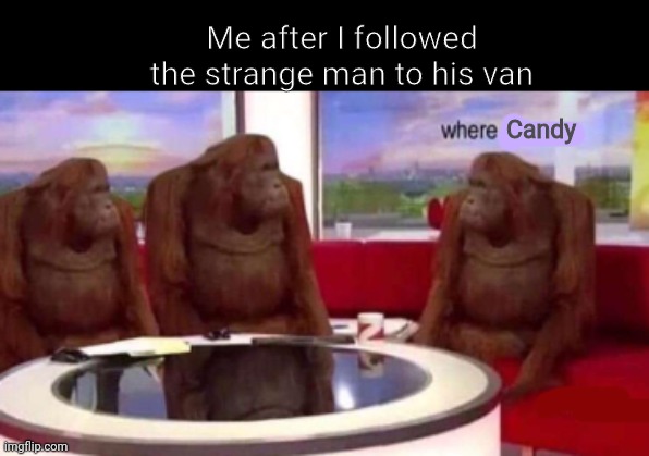 Oh no | Me after I followed the strange man to his van; Candy | image tagged in where banana blank | made w/ Imgflip meme maker