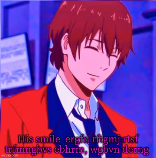 His smile  ergfn rftgmj rtsf trfmngbvs ebhrm, wgbvn derng | made w/ Imgflip meme maker