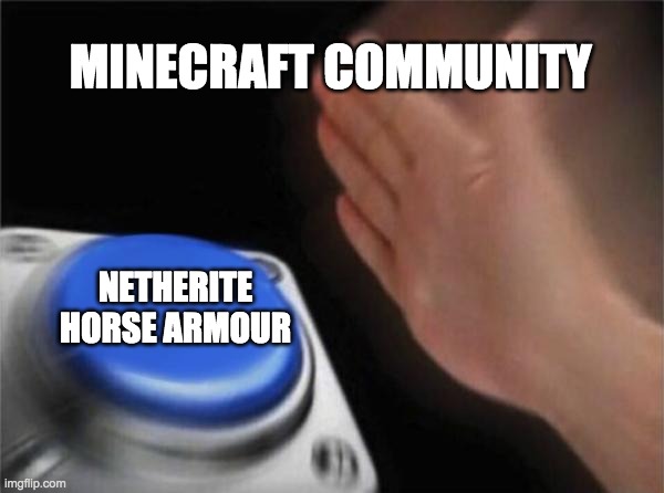 Blank Nut Button Meme | MINECRAFT COMMUNITY; NETHERITE HORSE ARMOUR | image tagged in memes,blank nut button | made w/ Imgflip meme maker