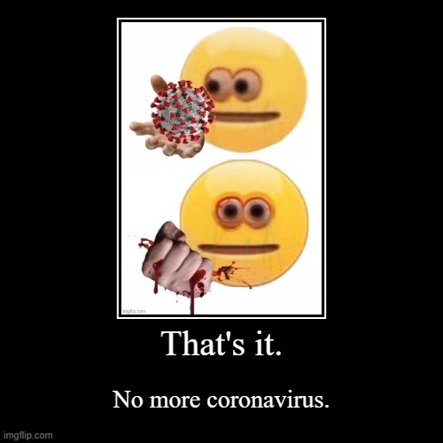 Killing the corona! | image tagged in funny,demotivationals,coronavirus | made w/ Imgflip demotivational maker