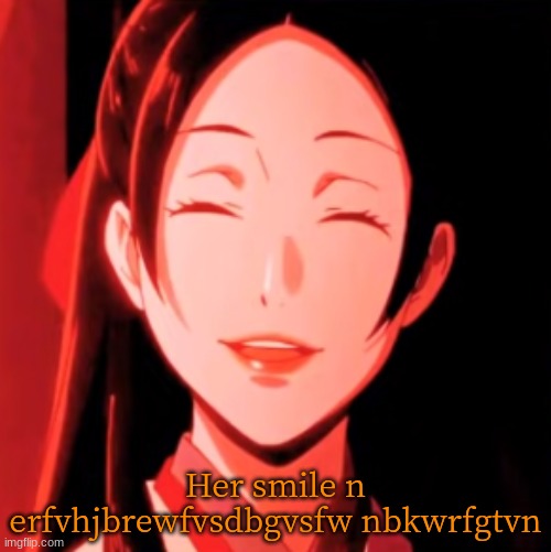 Her smile n erfvhjbrewfvsdbgvsfw nbkwrfgtvn | made w/ Imgflip meme maker