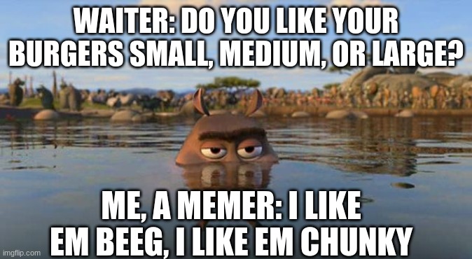 moto moto goes to burger king | WAITER: DO YOU LIKE YOUR BURGERS SMALL, MEDIUM, OR LARGE? ME, A MEMER: I LIKE EM BEEG, I LIKE EM CHUNKY | image tagged in moto moto,madagascar,memes,funny memes,stop reading the tags,or you will perish by the hands of shrek | made w/ Imgflip meme maker