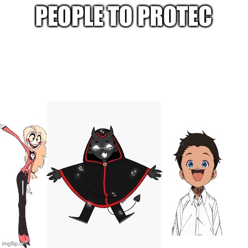 Blank Transparent Square | PEOPLE TO PROTEC | image tagged in memes,blank transparent square,protec this babies,the promised neverland,hazbin hotel,badboyhalo | made w/ Imgflip meme maker
