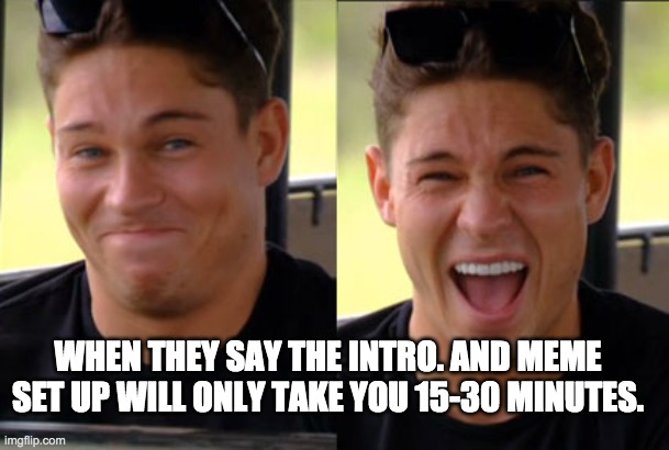 Trying not to laugh | WHEN THEY SAY THE INTRO. AND MEME SET UP WILL ONLY TAKE YOU 15-30 MINUTES. | image tagged in trying not to laugh | made w/ Imgflip meme maker