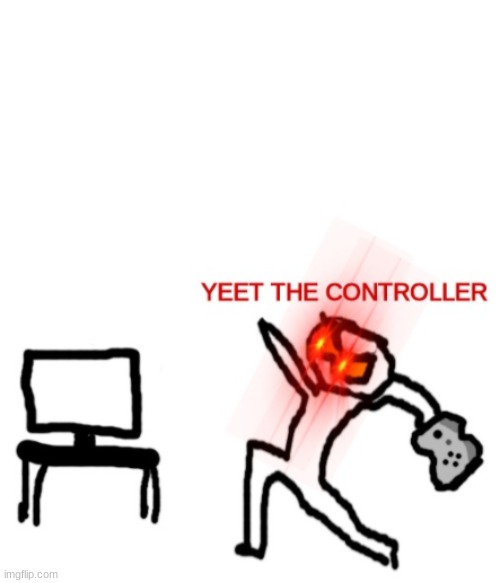 Feel free to use this template :) | image tagged in yeet the controller | made w/ Imgflip meme maker