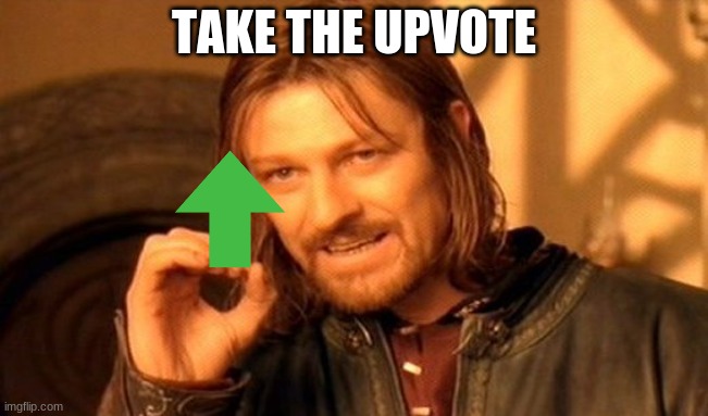 One Does Not Simply Meme | TAKE THE UPVOTE | image tagged in memes,one does not simply | made w/ Imgflip meme maker