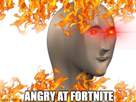 ANGRY AT FORTNITE | made w/ Imgflip meme maker