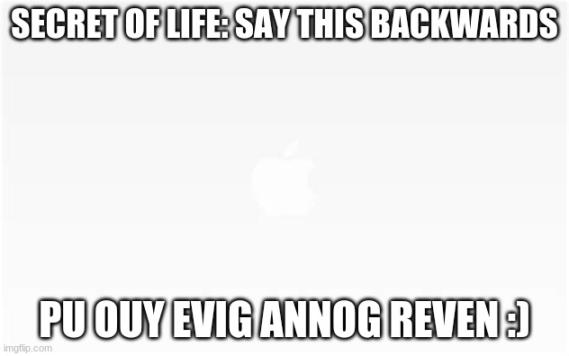 Secret of life | SECRET OF LIFE: SAY THIS BACKWARDS; PU OUY EVIG ANNOG REVEN :) | image tagged in rickroll | made w/ Imgflip meme maker