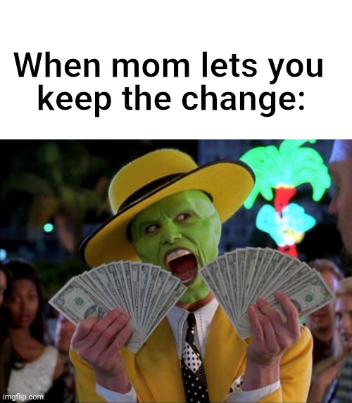 rich boi | When mom lets you; keep the change: | image tagged in memes,surprised pikachu,money money | made w/ Imgflip meme maker