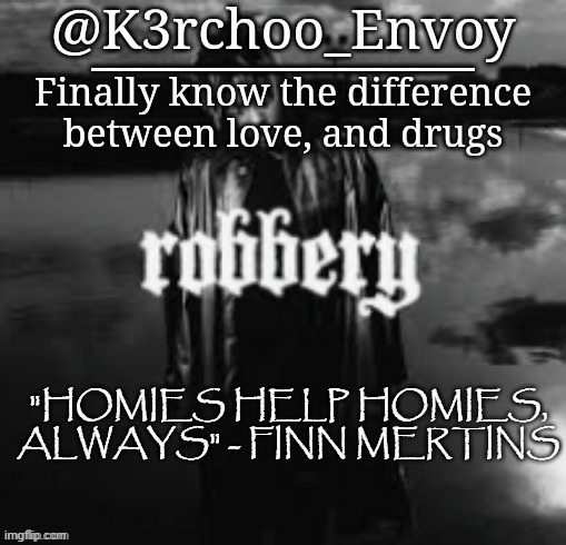 Envoy - Juice Announcement #1 | "HOMIES HELP HOMIES, ALWAYS" - FINN MERTINS | image tagged in envoy - juice announcement 1 | made w/ Imgflip meme maker