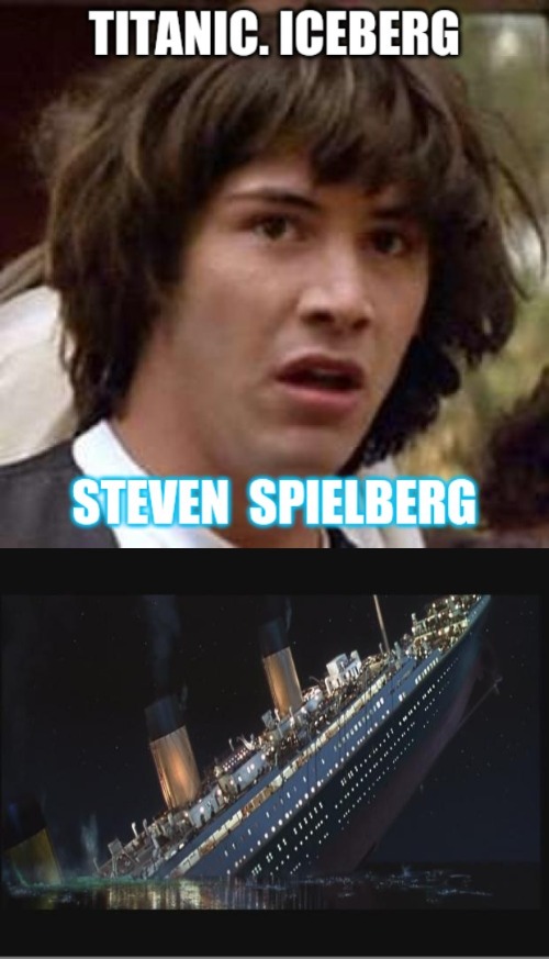Titanic - Spielberg iceberg | image tagged in titanic sinking,conspiracy keanu | made w/ Imgflip meme maker