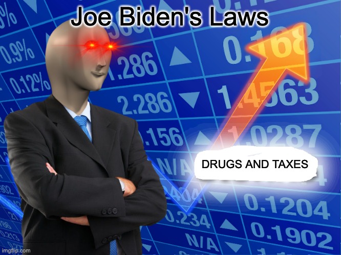 Empty Stonks | Joe Biden's Laws; DRUGS AND TAXES | image tagged in empty stonks | made w/ Imgflip meme maker