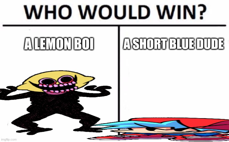 E | A LEMON BOI; A SHORT BLUE DUDE | image tagged in memes,who would win | made w/ Imgflip meme maker