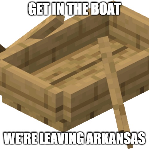 Get In The Boat | GET IN THE BOAT; WE'RE LEAVING ARKANSAS | image tagged in get in the boat | made w/ Imgflip meme maker