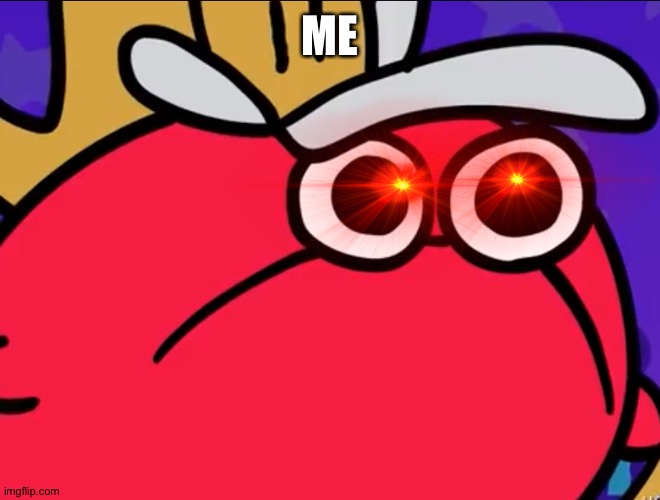 ANGERY KIRB | ME | image tagged in angery kirb | made w/ Imgflip meme maker