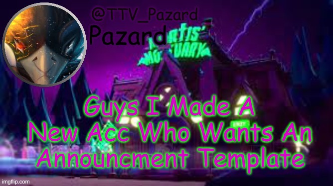 TTV_Pazard | Guys I Made A New Acc Who Wants An Announcment Template | image tagged in ttv_pazard | made w/ Imgflip meme maker
