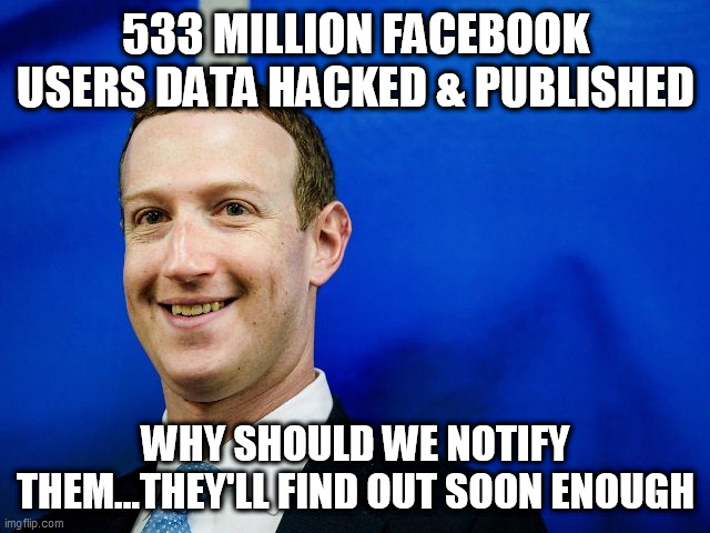 Zuckerberg Feels Your Pain | 533 MILLION FACEBOOK USERS DATA HACKED & PUBLISHED; WHY SHOULD WE NOTIFY THEM...THEY'LL FIND OUT SOON ENOUGH | image tagged in facebook,mark zuckerberg,facebook data hacked,facebook data breach,facebook hackers | made w/ Imgflip meme maker