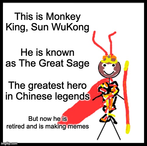 Introduction to ME!! :) | This is Monkey King, Sun WuKong; He is known as The Great Sage; The greatest hero in Chinese legends; But now he is retired and is making memes | image tagged in memes,be like bill | made w/ Imgflip meme maker