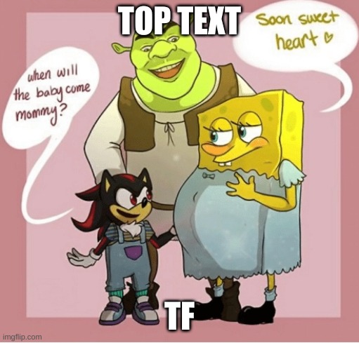 TOP TEXT; TF | made w/ Imgflip meme maker