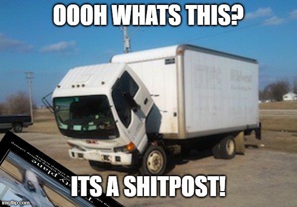 Okay Truck Meme | OOOH WHATS THIS? ITS A SHITPOST! | image tagged in memes,okay truck | made w/ Imgflip meme maker