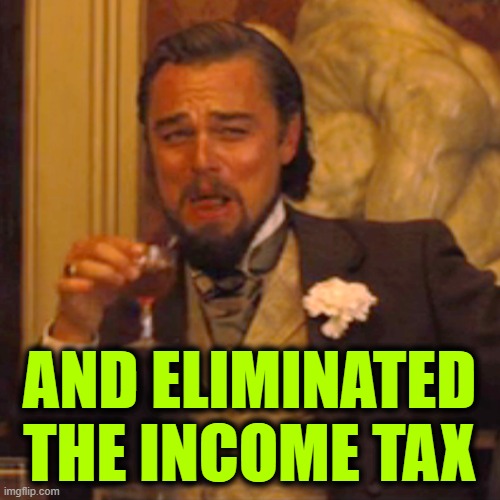 Laughing Leo Meme | AND ELIMINATED THE INCOME TAX | image tagged in memes,laughing leo | made w/ Imgflip meme maker