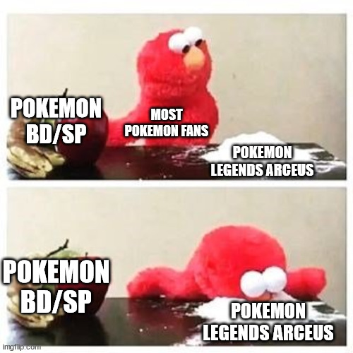 elmo cocaine | POKEMON BD/SP; MOST POKEMON FANS; POKEMON LEGENDS ARCEUS; POKEMON BD/SP; POKEMON LEGENDS ARCEUS | image tagged in elmo cocaine | made w/ Imgflip meme maker