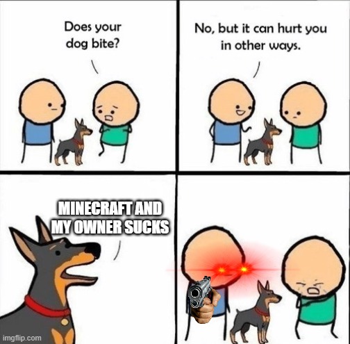 does your dog bite | MINECRAFT AND MY OWNER SUCKS | image tagged in does your dog bite | made w/ Imgflip meme maker